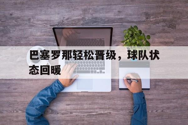 巴塞罗那轻松晋级，球队状态回暖